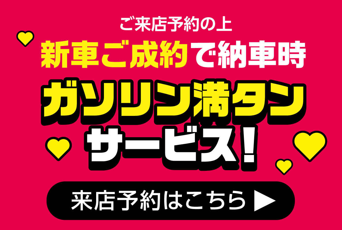 ご成約プレゼント ガソリン満タンサービス 来店予約はこちら